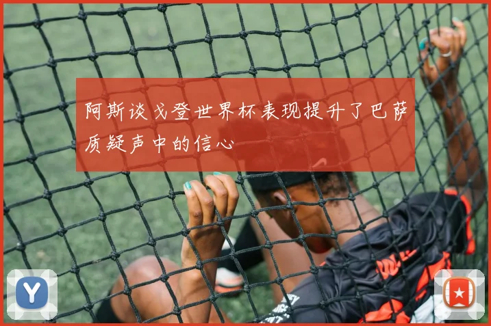 阿斯谈戈登世界杯表现提升了巴萨质疑声中的信心